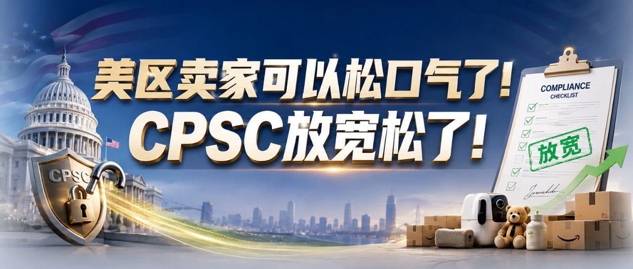 美区卖家可以松口气了！CPSC放宽松了！