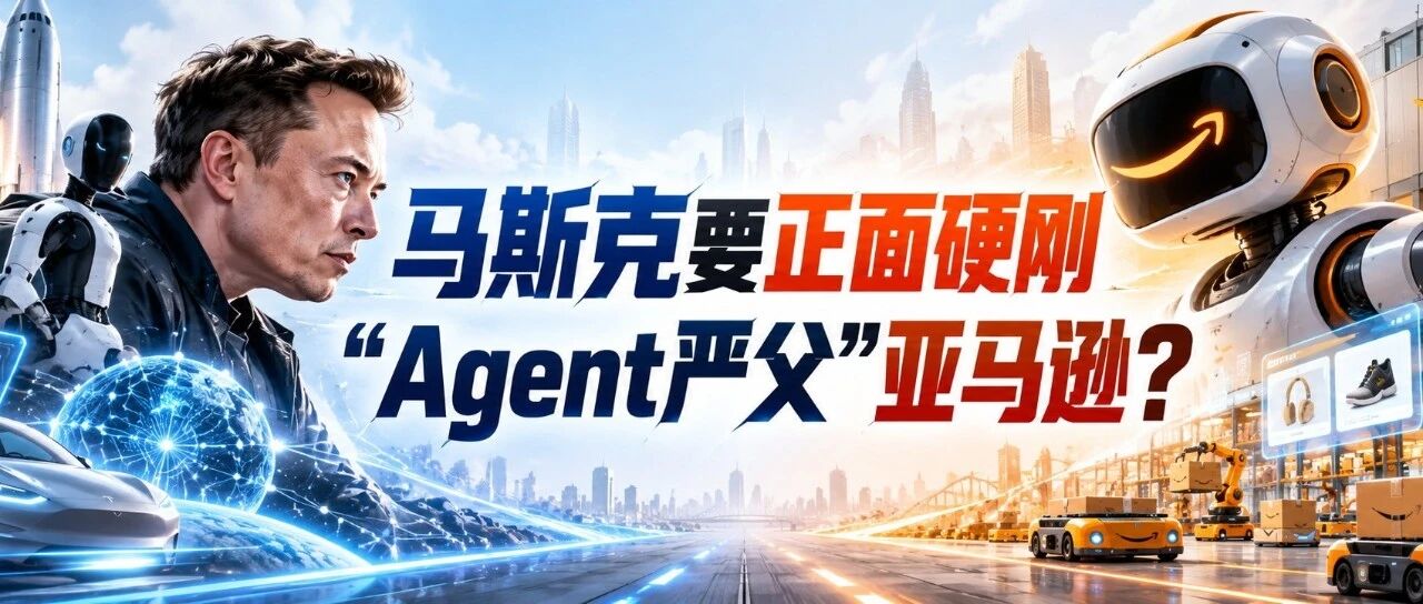 马斯克要正面硬刚“Agent严父”亚马逊？