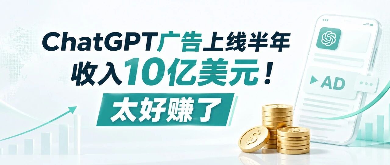 上线半年，年化收入10亿美元！ChatGPT广告跑得有点快