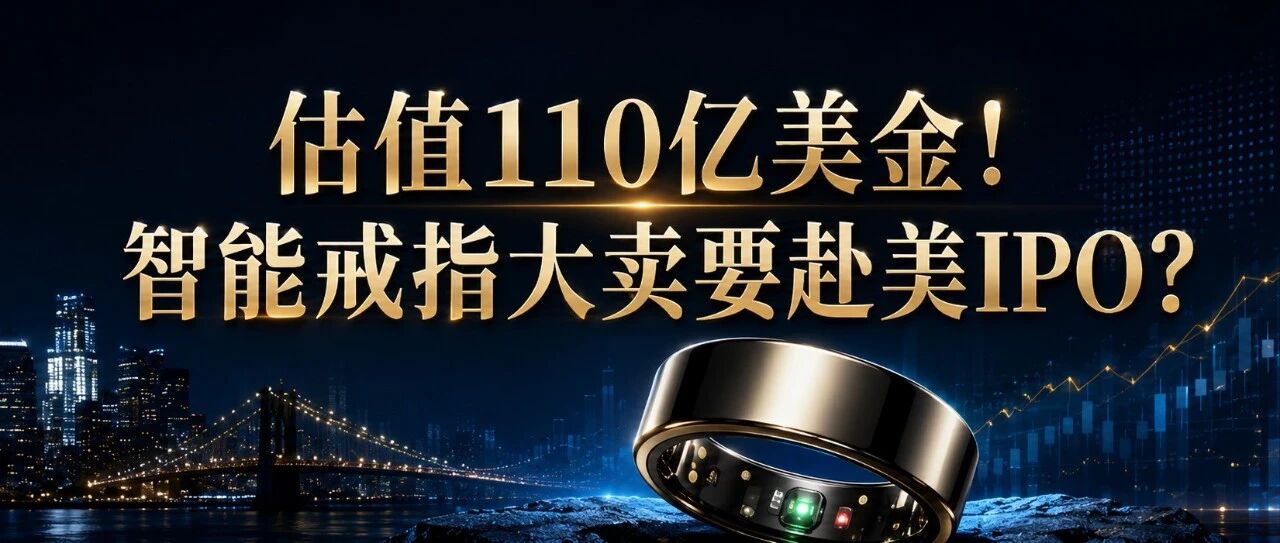 估值超110亿美金！智能戒指大卖要IPO了！