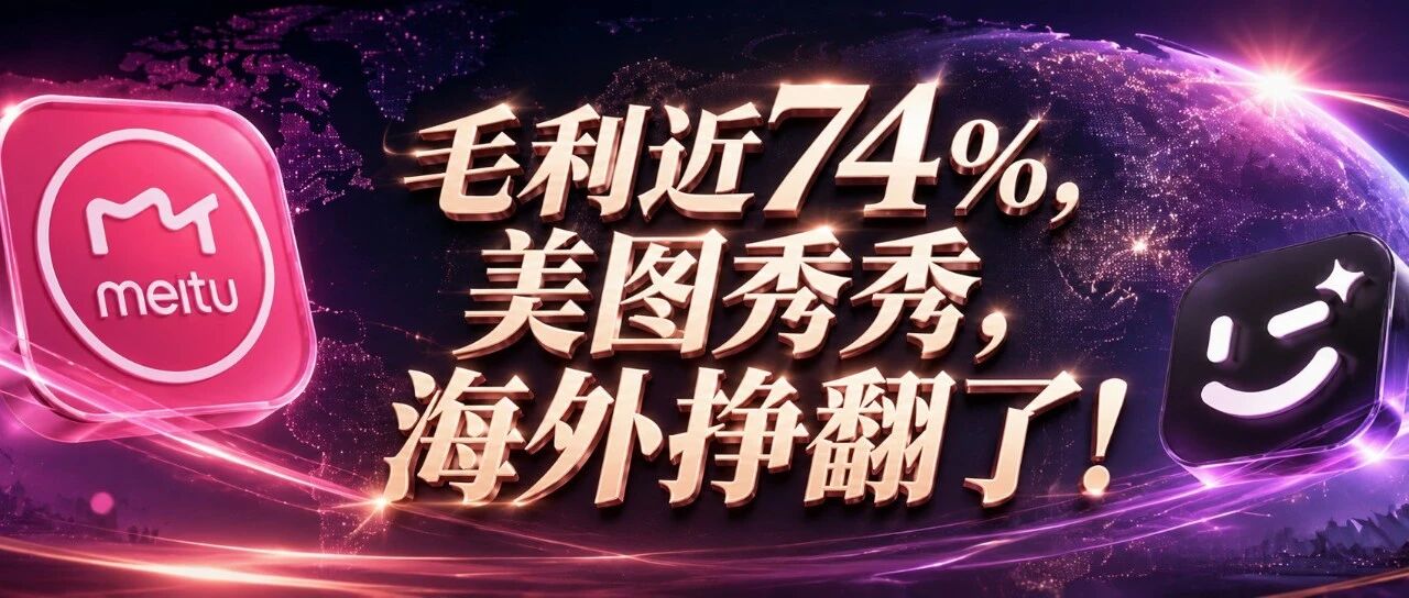 毛利近74%，美图秀秀，海外挣翻了！
