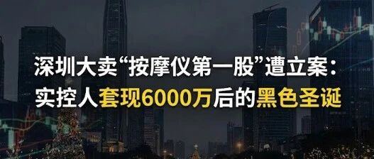 深圳大卖“按摩仪第一股”遭立案！实控人套现6000多万?