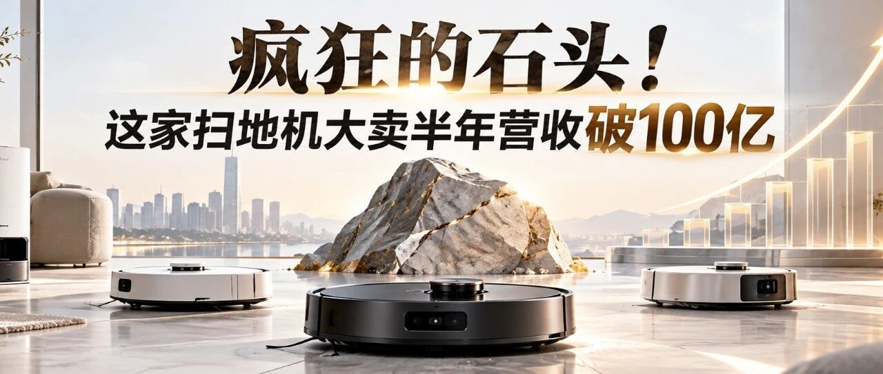 疯狂的石头！这家扫地机大卖半年营收破100亿